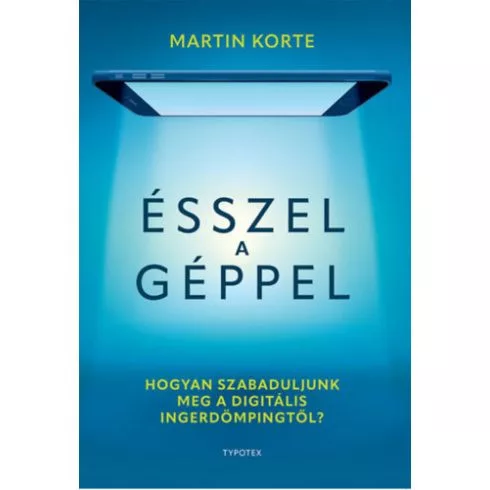 Ésszel a géppel - Hogyan szabaduljunk meg a digitális ingerdömpingtől? - Pszichológia  témájú könyvek és olvasmányok