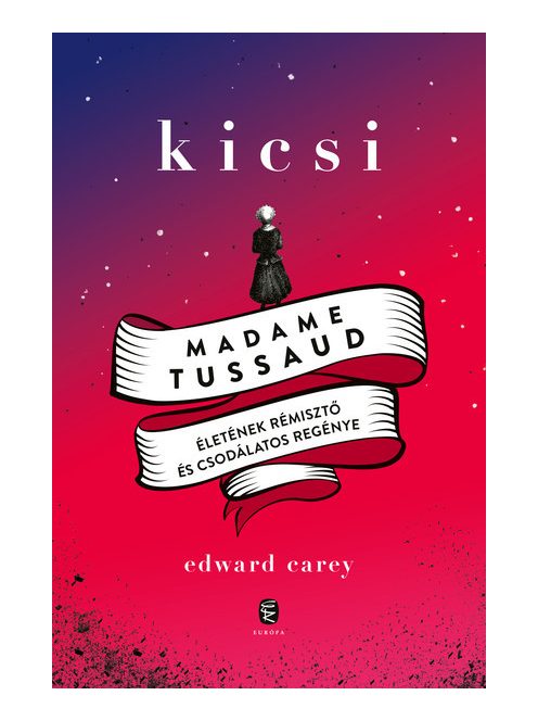 Kicsi - Madame Tussaud életének rémisztő és csodálatos regénye