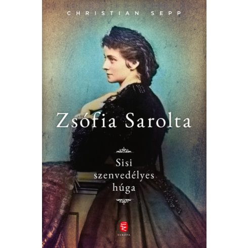 Zsófia Sarolta - Sisi szenvedélyes húga - Életrajz  témájú könyvek és olvasmányok