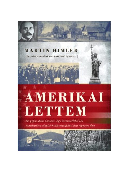 Amerikai lettem - Aki pofon ütötte Szálasit. A bevándorlóból lett bányászváros-alapító és titkosszolgálati tiszt regénye
