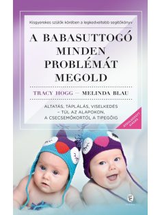   A babasuttogó minden problémát megold - Altatás, táplálás, viselkedés - túl az alapokon, a csecsemőkortól a tipegőig (új