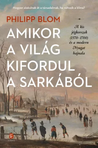 Amikor a világ kifordul a sarkából - A kis jégkorszak (1570-1700) és a modern Nyugat hajnala - Természettudomány, technika természetgyógyászati és alternatív szemléletű könyvek