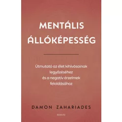 Mentális állóképesség - Útmutató az élet kihívásainak legyőzéséhez, és a negatív érzelmek feloldásához - Pszichológia  témájú könyvek és olvasmányok