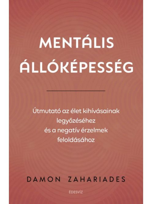 Mentális állóképesség - Útmutató az élet kihívásainak legyőzéséhez, és a negatív érzelmek feloldásához