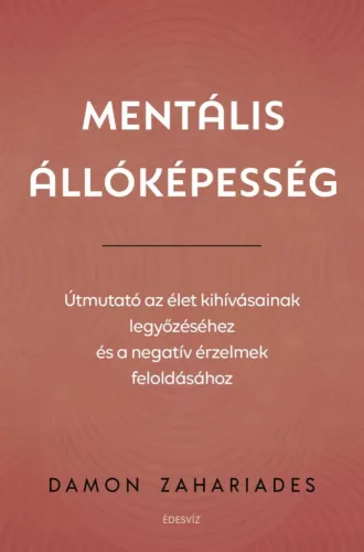 Mentális állóképesség - Útmutató az élet kihívásainak legyőzéséhez, és a negatív érzelmek feloldásához - Pszichológia  témájú könyvek és olvasmányok