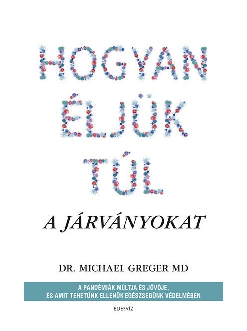 Hogyan éljük túl a járványokat - A pandémiák múltja és jövője, és amit tehetünk ellenük egészségünk védelmében