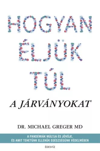 Hogyan éljük túl a járványokat - A pandémiák múltja és jövője, és amit tehetünk ellenük egészségünk védelmében - Táplálkozás egészségtudatos életmódhoz kapcsolódó könyvek