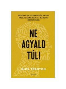   Ne agyald túl! - Módszerek a stressz csökkentésére, a negatív gondolatok elengedéséhez és a jelenre való összpontosításh