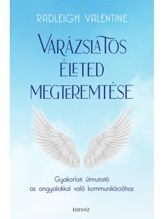   Varázslatos életed megteremtése - Gyakorlati útmutató az angyalokkal való kommunikációhoz