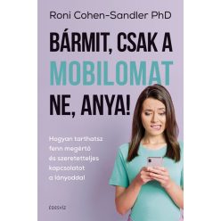 Bármit, csak a mobilomat ne, anya! - Hogyan tarthatsz fenn megértő és szeretetteljes kapcsolatot a lányoddal - Családi kapcsolatok  témájú könyvek és olvasmányok