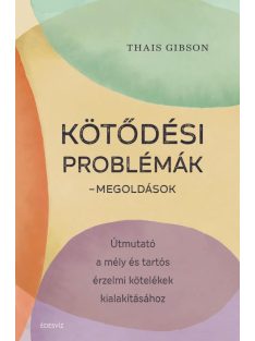   Kötődési problémák - Megoldások - Útmutató a mély és tartós érzelmi kötelékek kialakításához