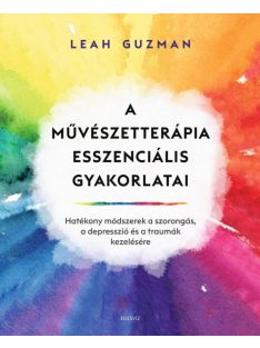   A művészetterápia esszenciális gyakorlatai - Hatékony módszerek a szorongás, a depresszió és a traumák kezelésére