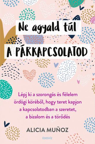 Ne agyald túl a párkapcsolatod - Lépj ki a szorongás és félelem ördögi köréből, hogy teret kapjon a kapcsolatodban a sze - Egészséges test és lélek egészségtudatos életmódhoz kapcsolódó könyvek