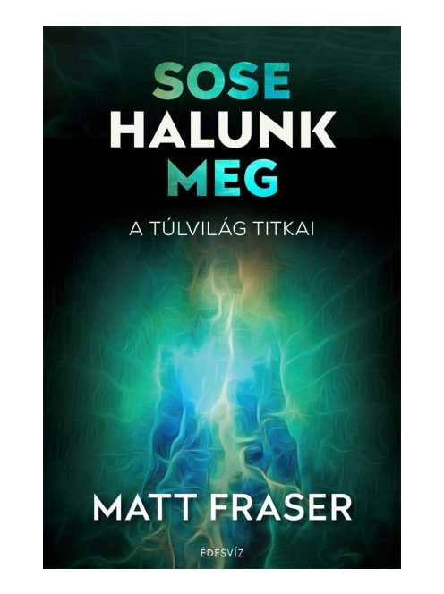 Sose halunk meg - A Túlvilág titkai