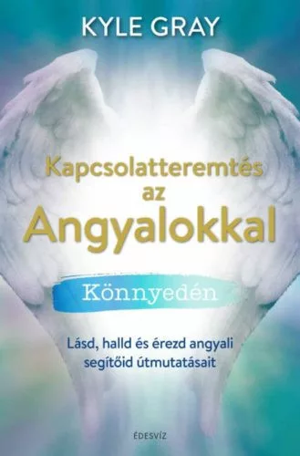 Kapcsolatteremtés az Angyalokkal könnyedén - Miközben a szíved kitárul, a világ pedig öntudatára ébred - Angyalok  témájú könyvek és olvasmányok