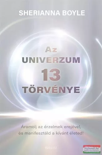 Az Univerzum 13 törvénye - Áramolj az érzelmek erejével és manifesztáld a kívánt életed - Ezoterika  témájú könyvek és olvasmányok