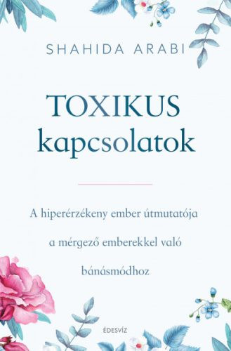 Toxikus kapcsolatok - A hiperérzékeny ember útmutatója a mérgező emberekkel való bánásmódhoz - Pszichológia  témájú könyvek és olvasmányok