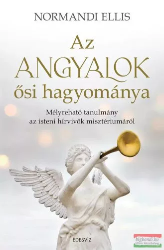 Az angyalok ősi hagyománya - Mélyreható tanulmány az isteni hírvivők misztériumáról