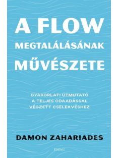   A flow megtalálásának művészete - Gyakorlati útmutató a teljes odaadással végzett cselekvéshez