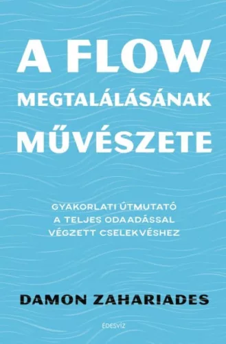 A flow megtalálásának művészete - Gyakorlati útmutató a teljes odaadással végzett cselekvéshez - Pszichológia  témájú könyvek és olvasmányok