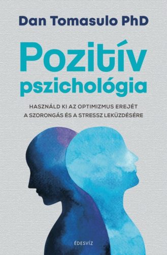 Pozitív pszichológia - Használd ki az optimizmus erejét a szorongás és a stressz leküzdésére - Pszichológia  témájú könyvek és olvasmányok