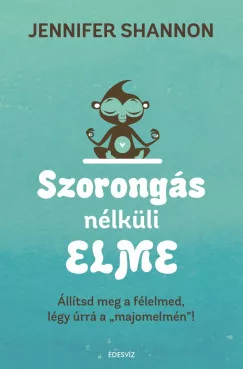 Szorongás nélküli elme - Állítsd meg a félelmed, légy úrrá a "majomelmén"! - Pszichológia  témájú könyvek és olvasmányok
