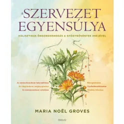 A szervezet egyensúlya - Holisztikus öngondoskodás a gyógynövények erejével - Táplálkozás egészségtudatos életmódhoz kapcsolódó könyvek