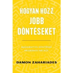 Hogyan hozz jobb döntéseket - Magabiztos döntések megbánás nélkül - Pszichológia  témájú könyvek és olvasmányok