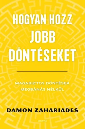 Hogyan hozz jobb döntéseket - Magabiztos döntések megbánás nélkül - Pszichológia  témájú könyvek és olvasmányok