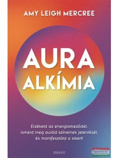   Auraalkímia - Érzékeld az energiameződet, ismerd meg aurád színeinek jelentését és manifesztáld a sikert!