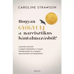 Hogyan gyógyulj a narcisztikus bántalmazásból? - Gyakorlati útmutató a szégyen feloldásához, a trauma feldolgozásához és - Pszichológia  témájú könyvek és olvasmányok