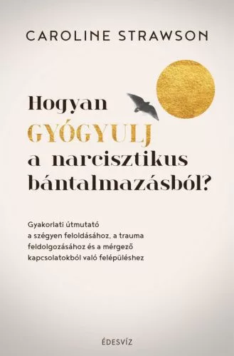 Hogyan gyógyulj a narcisztikus bántalmazásból? - Gyakorlati útmutató a szégyen feloldásához, a trauma feldolgozásához és - Pszichológia  témájú könyvek és olvasmányok