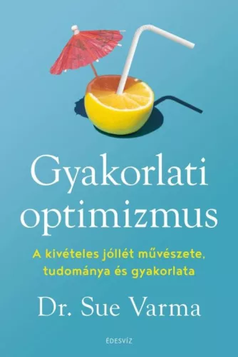 Gyakorlati optimizmus - A kivételes jóllét művészete, tudománya és gyakorlata - Pszichológia  témájú könyvek és olvasmányok