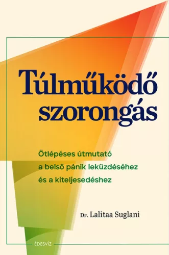 Túlműködő szorongás - Ötlépéses útmutató a belső pánik leküzdéséhez és a kiteljesedéshez - Pszichológia  témájú könyvek és olvasmányok