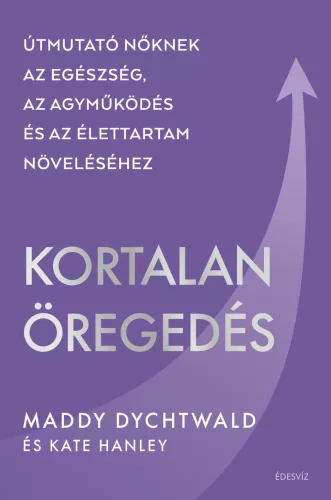 Kortalan öregedés - Útmutató nőknek az egészség, az agyműködés és az élettartam növeléséhez - Táplálkozás egészségtudatos életmódhoz kapcsolódó könyvek
