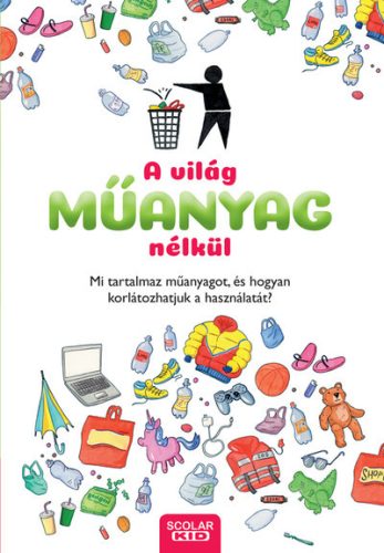 A világ műanyag nélkül - Mi tartalmaz műanyagot, és hogyan korlátozhatjuk a használatát? - Ismeretterjesztés  témájú könyvek és olvasmányok