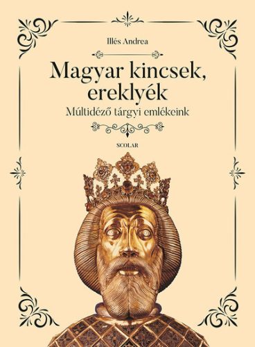 Magyar kincsek, ereklyék - Múltidéző tárgyi emlékeink - Művelődéstörténet  témájú könyvek és olvasmányok