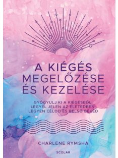   A kiégés megelőzése és kezelése - Gyógyulj ki a kiégésből, legyél jelen az életedben, legyen célod és belső békéd