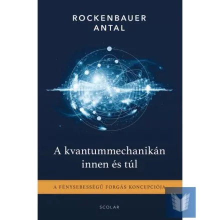 A kvantummechanikán innen és túl - A fénysebességű forgás koncepciója (2. kiadás)