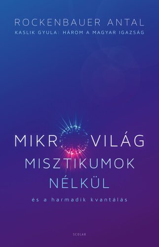 Mikrovilág misztikumok nélkül és a harmadik kvantálás (Kaslik Gyula: Három a magyar igazság) - Matematika, fizika természetgyógyászati és alternatív szemléletű könyvek