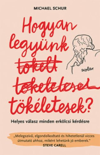 Hogyan legyünk tökéletesek? - Helyes válasz minden erkölcsi kérdésre - Filozófia  témájú könyvek és olvasmányok