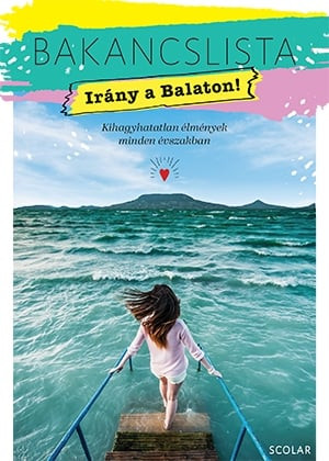 Bakancslista - Irány a Balaton! - Kihagyhatatlan élmények minden évszakban - Bakancslista - Utazás  témájú könyvek és olvasmányok