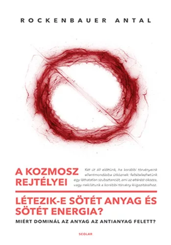 A kozmosz rejtélyei - Létezik-e sötét anyag és sötét energia? – Miért dominál az anyag az antianyag felett? - Matematika, fizika természetgyógyászati és alternatív szemléletű könyvek