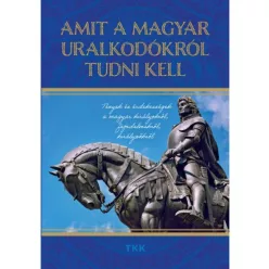 Amit a magyar uralkodókról tudni kell - Ismeretterjesztő  témájú könyvek és olvasmányok
