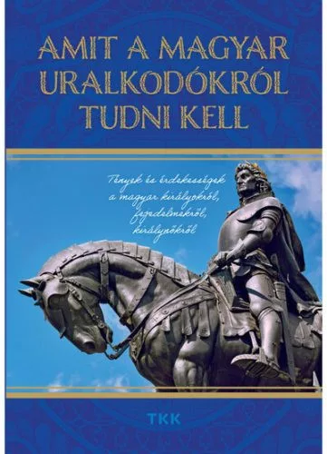 Amit a magyar uralkodókról tudni kell - Ismeretterjesztő  témájú könyvek és olvasmányok