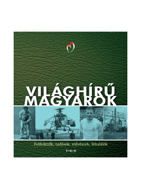 Világhírű magyarok - Felfedezők, tudósok, művészek, feltalálók (új kiadás).