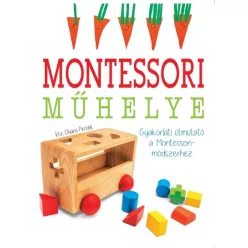 Gyakorlati útmutató a Montessori-módszerhez - Maria Montessori műhelye - Segítség szülőknek, pedagógusoknak  témájú könyvek és olvasmányok