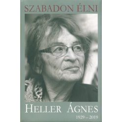 Szabadon élni - Heller Ágnes (1929-2019) - Filozófia  témájú könyvek és olvasmányok