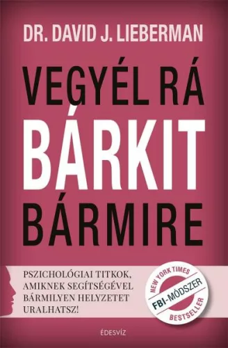 Vegyél rá bárkit bármire /Pszichológiai titkok, amiknek segítségével bármilyen helyzetet uralhatsz! - Pszichológia  témájú könyvek és olvasmányok