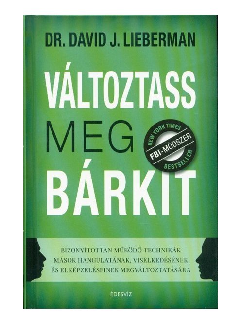 Változtass meg bárkit - Bizonyítottan működő technikák mások hangulatának, viselkedésének és elképzeléseinek megváltozta